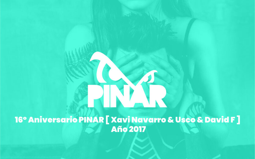 16 Aniversario PINAR [ Xavi Navarro & Usco & David F ] Año 2017
